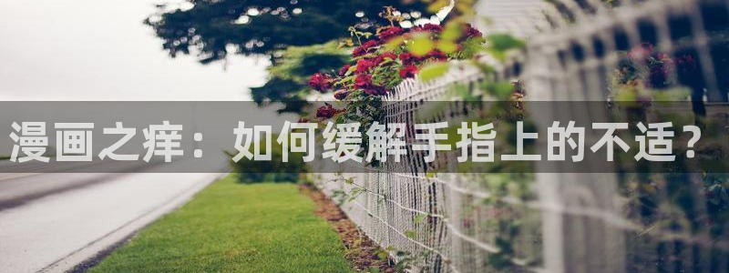 虫虫漫画首页登录：漫画之痒：如何缓解手指上的不适？