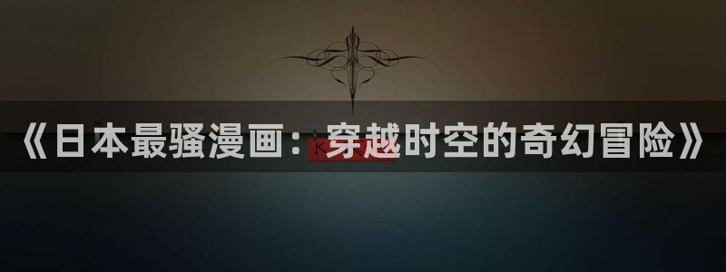 严选漫画虫虫漫画下拉式：《日本最骚漫画：穿越时空的奇幻冒险》
