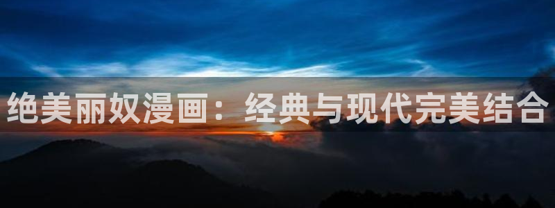虫虫漫画里的都是什么：绝美丽奴漫画：经典与现代完美结合