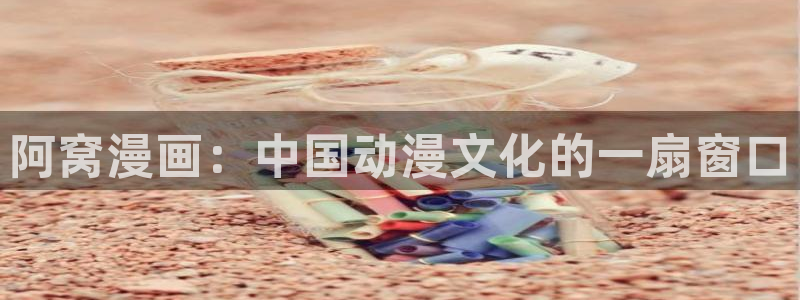 虫虫漫画破解版苹果：阿窝漫画：中国动漫文化的一扇窗口