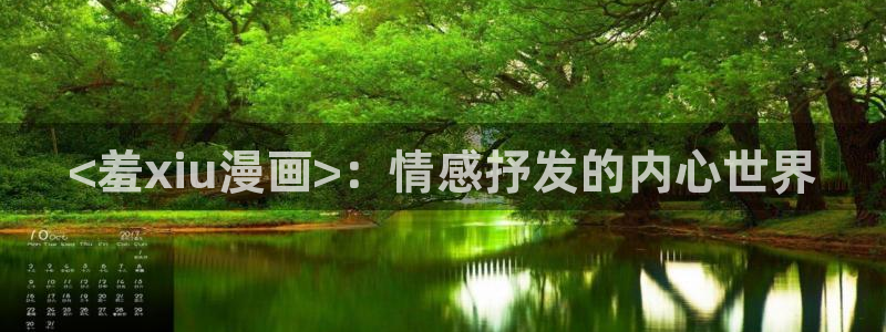 虫虫漫画免费版在线阅读：<羞xiu漫画>：情感抒发的内心世界