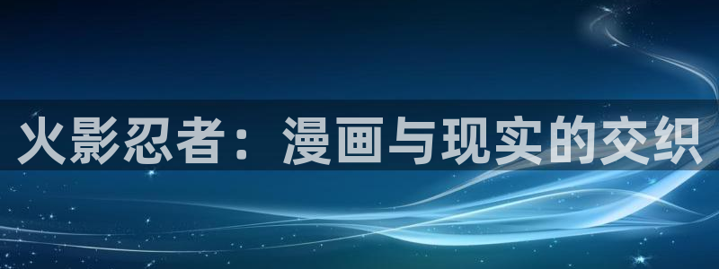 虫虫漫画免费漫画页面在线看漫画免费下载：火影忍者：漫画与现实的交织