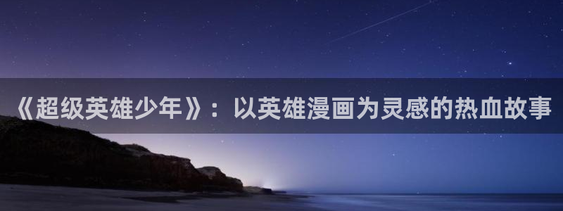 虫虫漫画在线看的入口：《超级英雄少年》：以英雄漫画为灵感的热血故事